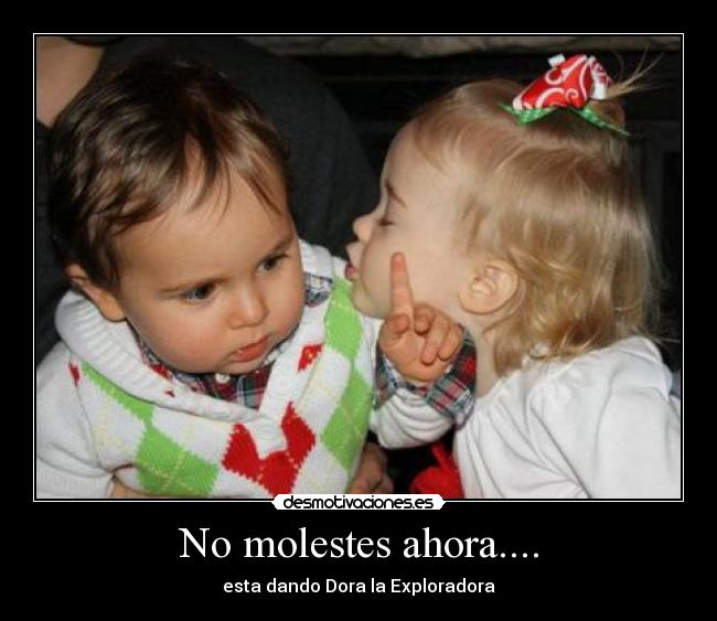 No molestes ahora.... -