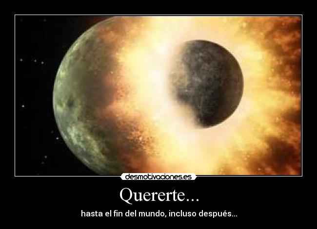 Quererte... - hasta el fin del mundo, incluso después...