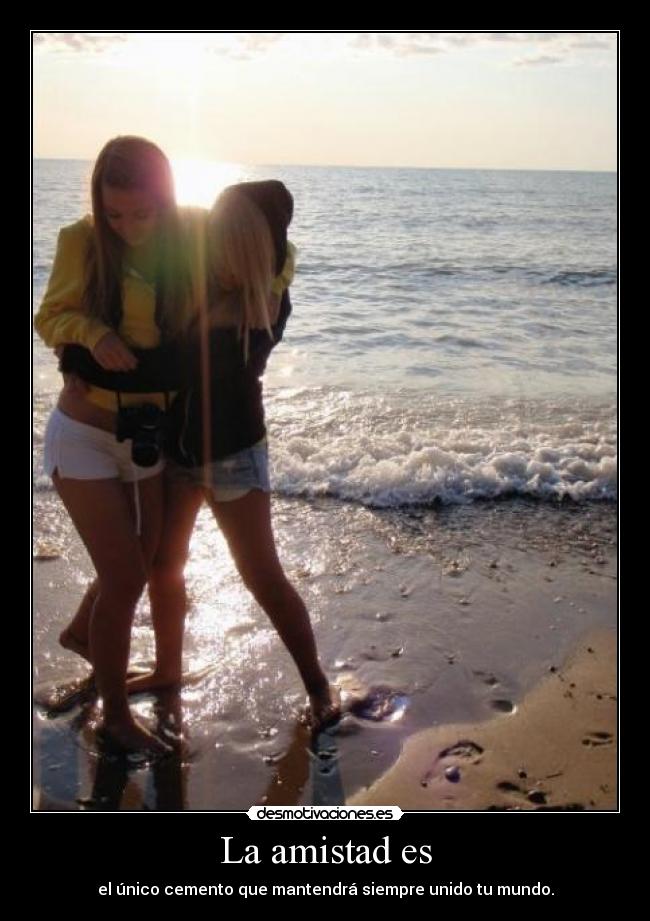 La amistad es - el único cemento que mantendrá siempre unido tu mundo.