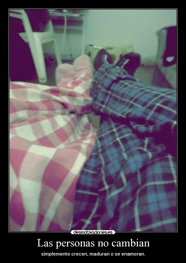 Las personas no cambian - simplemente crecen, maduran o se enamoran.