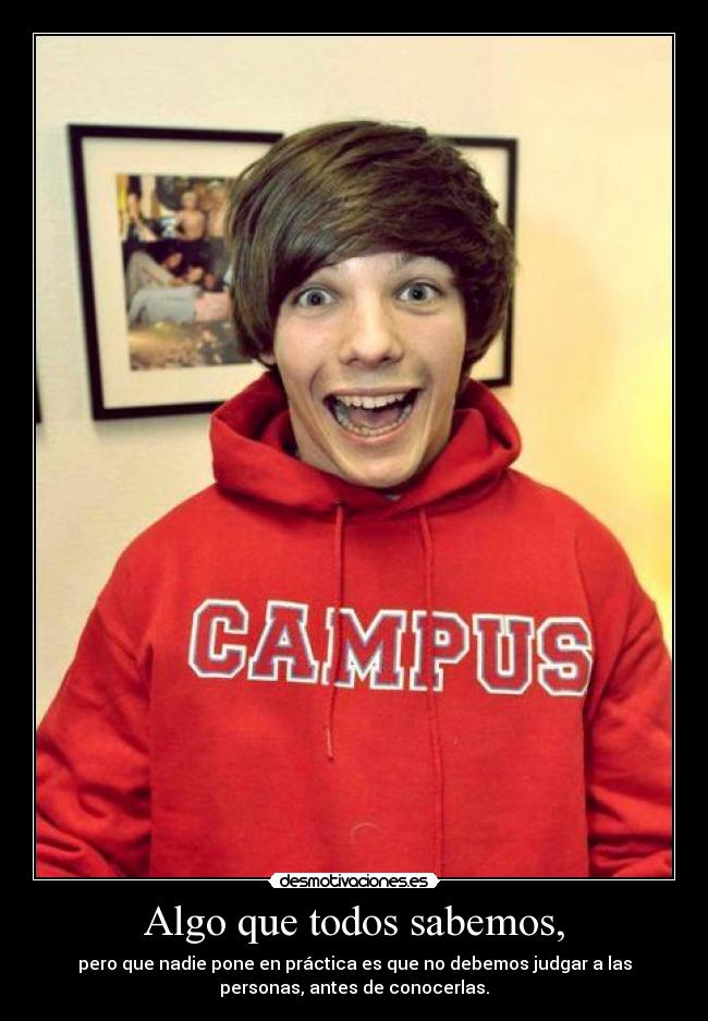 Algo que todos sabemos, - pero que nadie pone en práctica es que no debemos judgar a las
personas, antes de conocerlas.