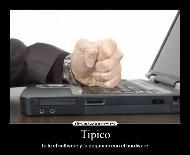 Tipico - falla el software y la pagamos con el hardware