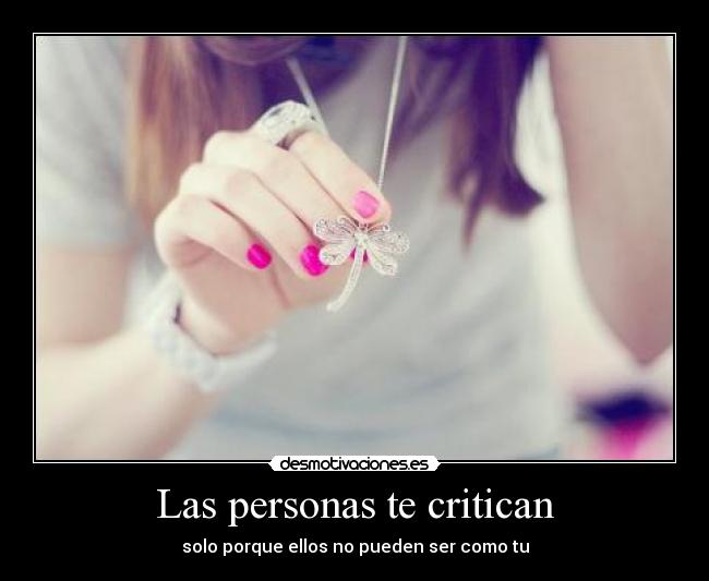 Las personas te critican - solo porque ellos no pueden ser como tu