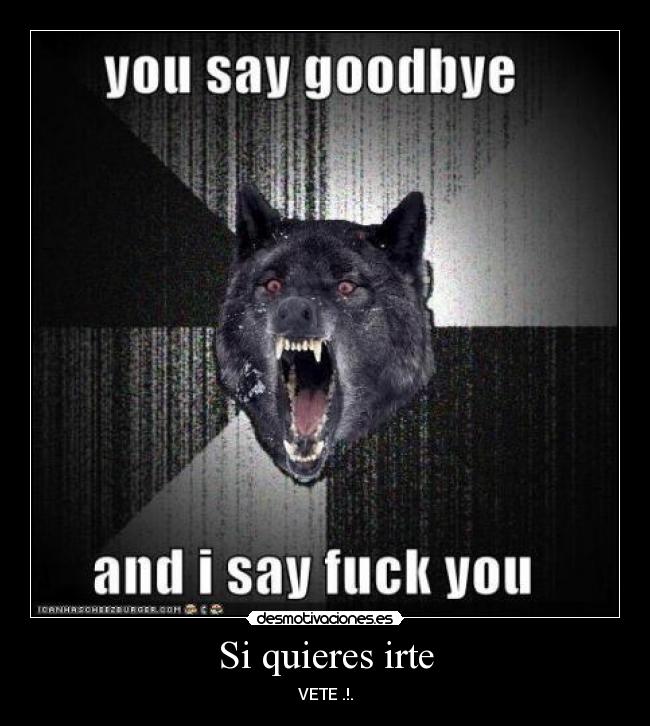 Si quieres irte - VETE .!.