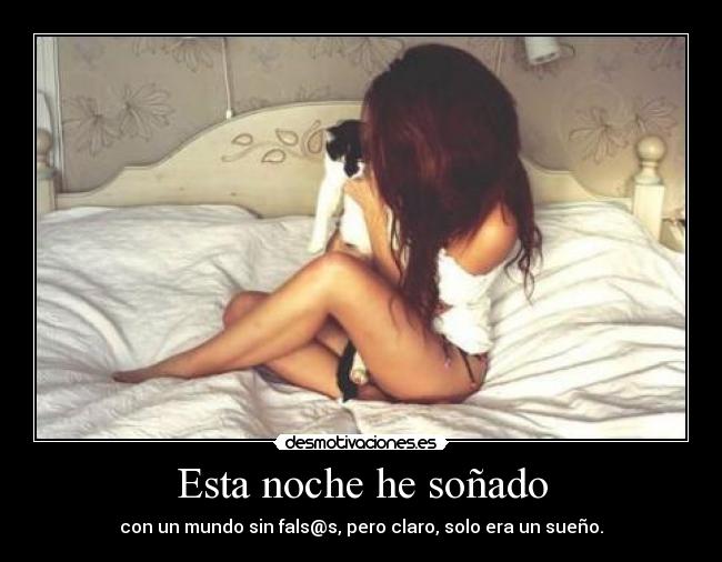 Esta noche he soñado - con un mundo sin fals@s, pero claro, solo era un sueño.