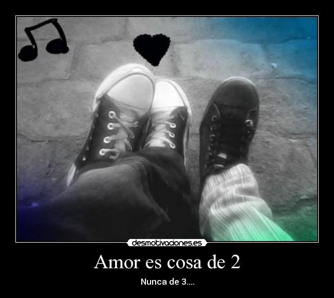 Amor es cosa de 2 - Nunca de 3....