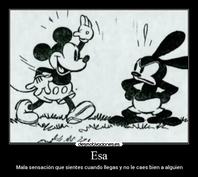 Esa - Mala sensación que sientes cuando llegas y no le caes bien a alguien