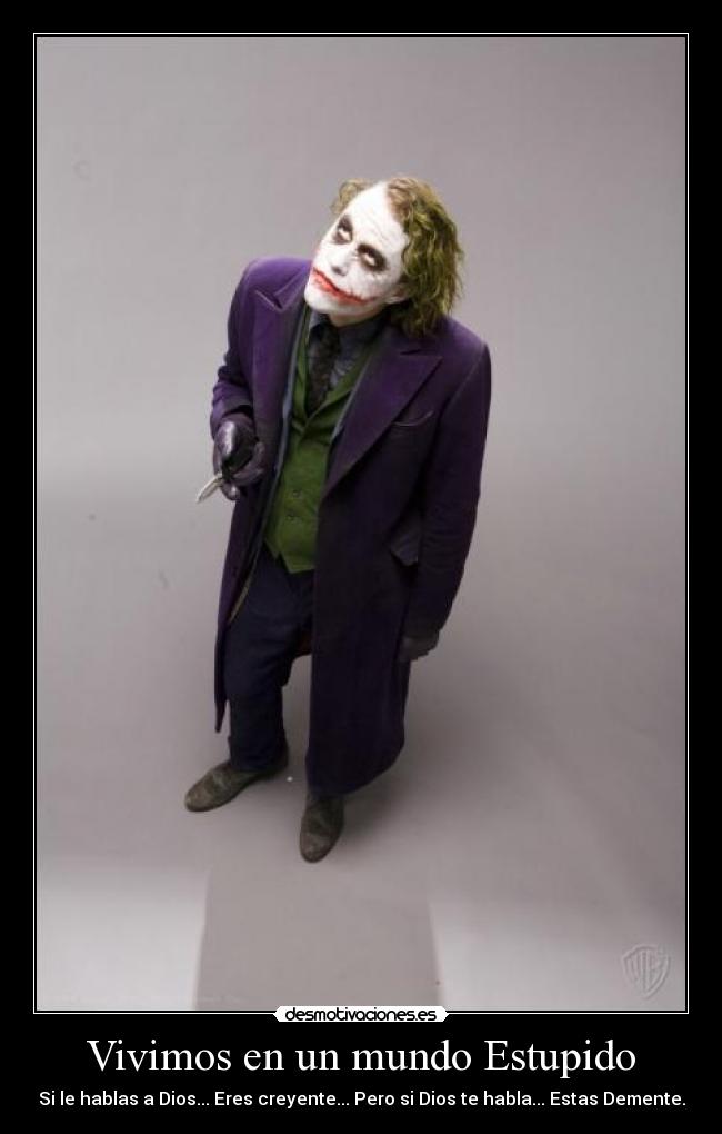 Vivimos en un mundo Estupido - Si le hablas a Dios... Eres creyente... Pero si Dios te habla... Estas Demente.