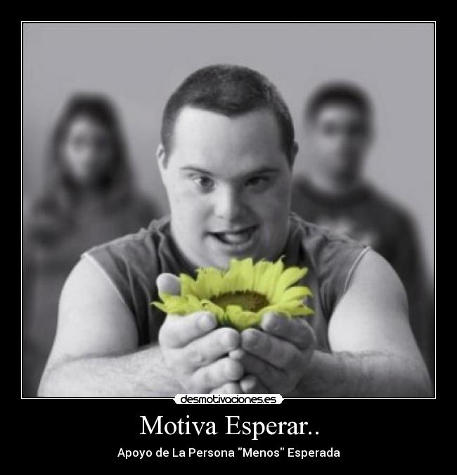 Motiva Esperar.. - Apoyo de La Persona Menos Esperada