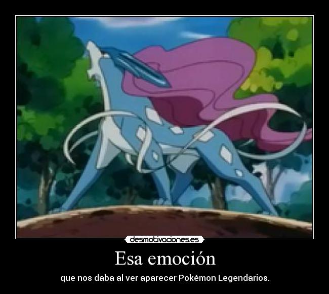 Esa emoción - que nos daba al ver aparecer Pokémon Legendarios.