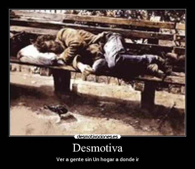 Desmotiva - Ver a gente sin Un hogar a donde ir