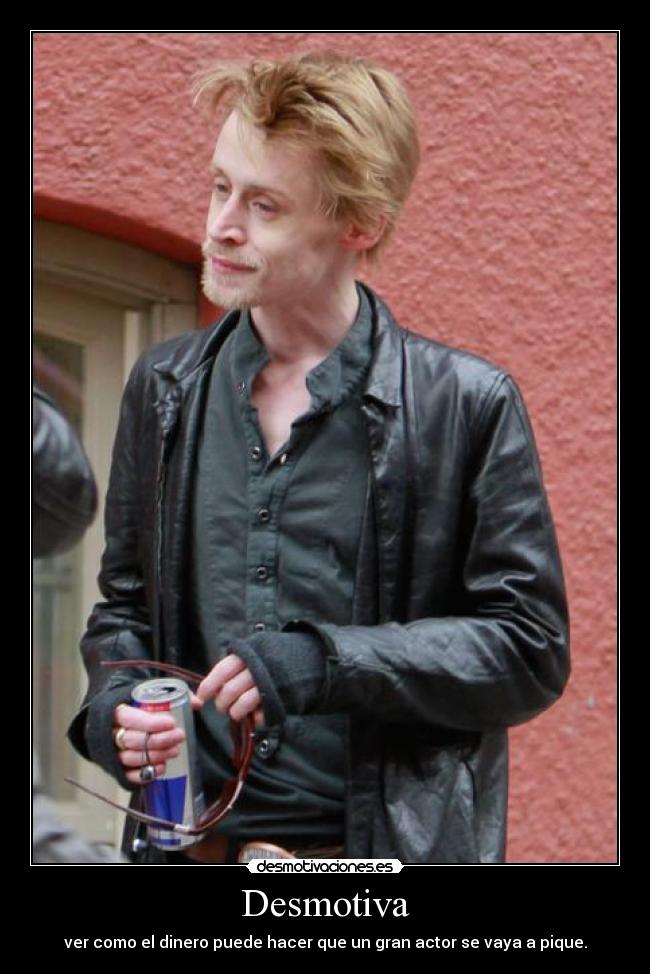 Desmotiva - ver como el dinero puede hacer que un gran actor se vaya a pique.