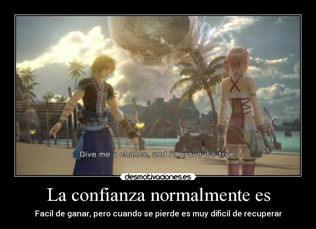 La confianza normalmente es - Facil de ganar, pero cuando se pierde es muy dificil de recuperar