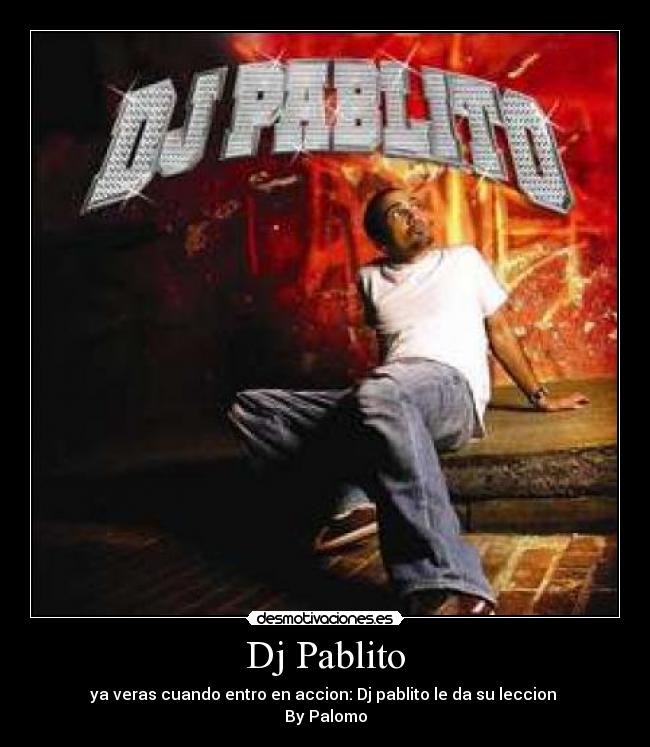 Dj Pablito - ya veras cuando entro en accion: Dj pablito le da su leccion
By Palomo
