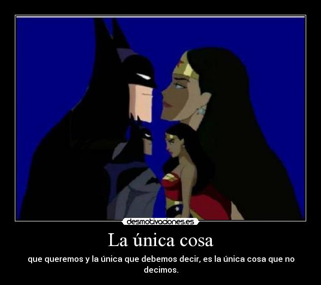 La única cosa - que queremos y la única que debemos decir, es la única cosa que no decimos.