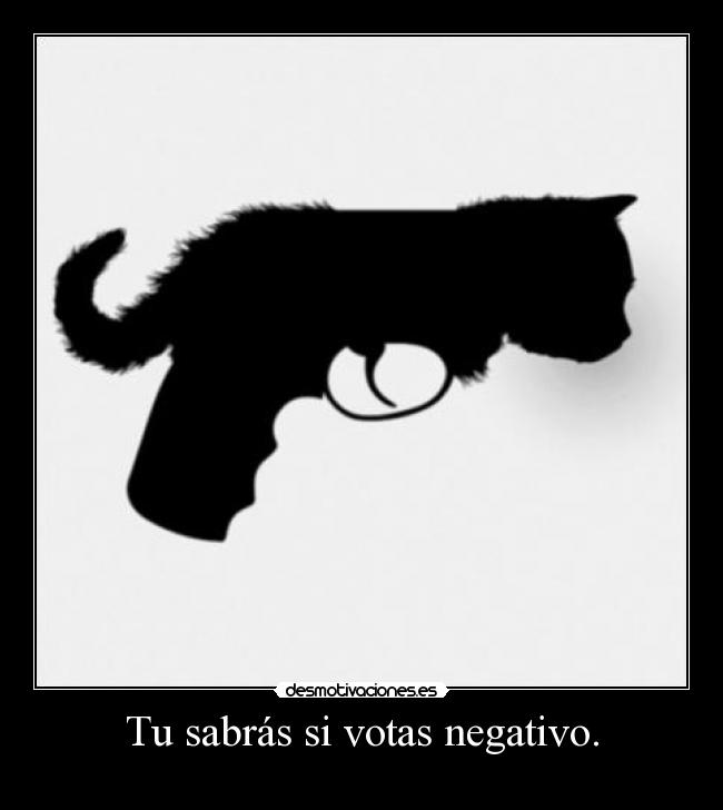 Tu sabrás si votas negativo. -