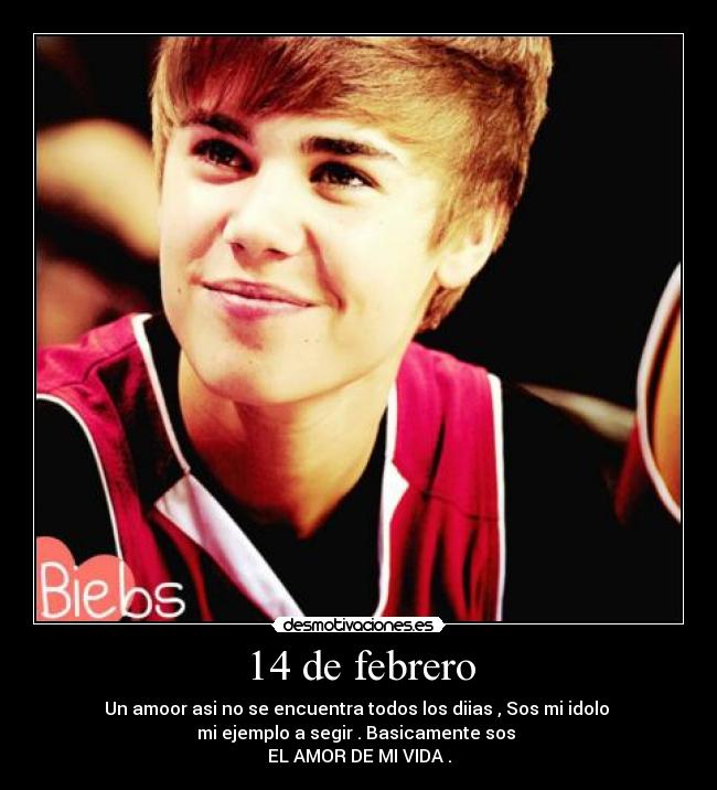 14 de febrero - Un amoor asi no se encuentra todos los diias , Sos mi idolo
mi ejemplo a segir . Basicamente sos
EL AMOR DE MI VIDA .