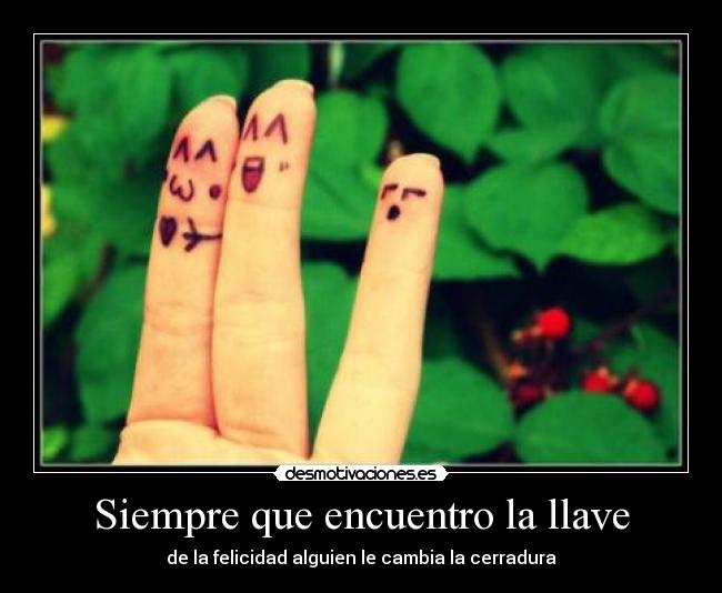 Siempre que encuentro la llave - de la felicidad alguien le cambia la cerradura
