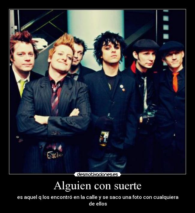 Alguien con suerte - es aquel q los encontró en la calle y se saco una foto con cualquiera de ellos