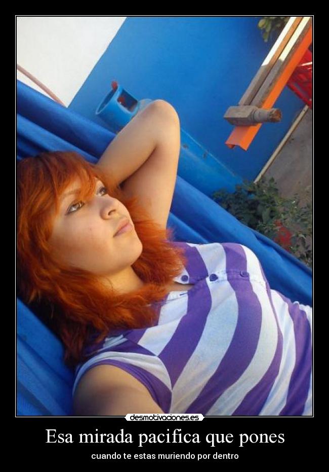 Esa mirada pacifica que pones - cuando te estas muriendo por dentro