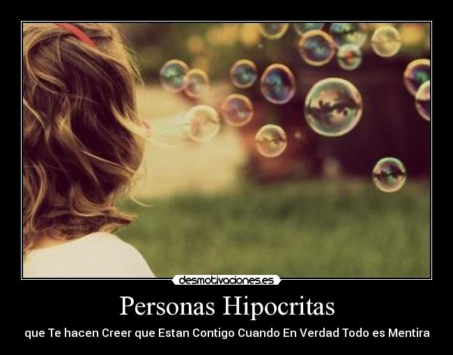 Personas Hipocritas - que Te hacen Creer que Estan Contigo Cuando En Verdad Todo es Mentira