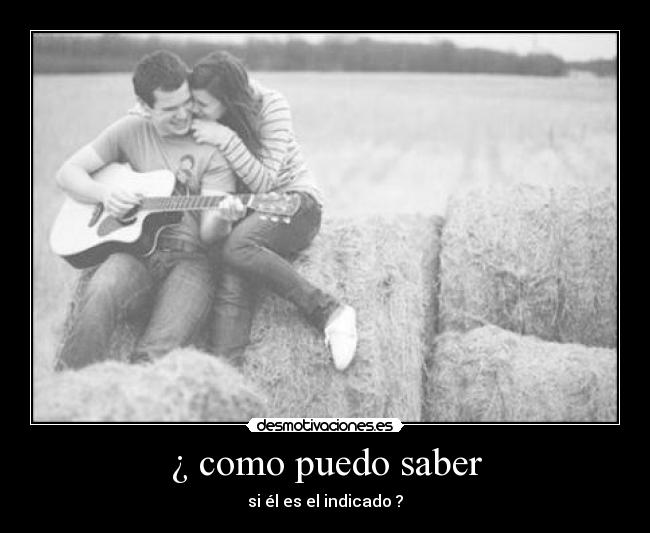 ¿ como puedo saber - si él es el indicado ?