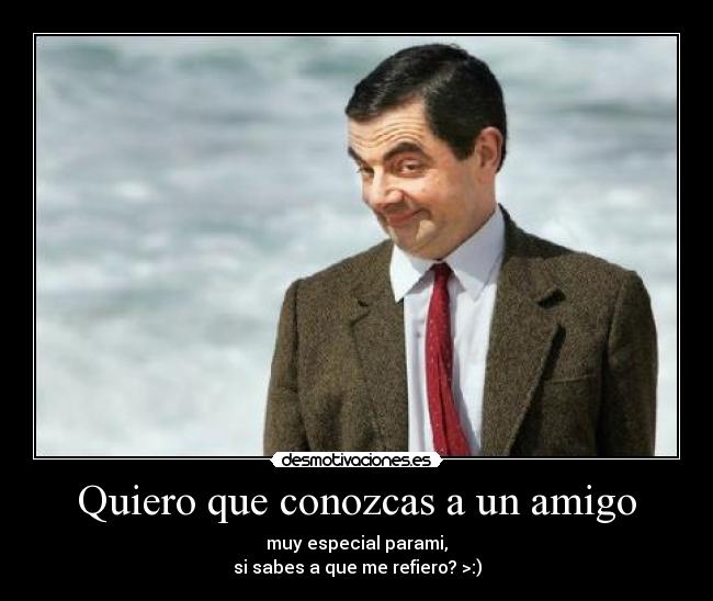 Quiero que conozcas a un amigo -