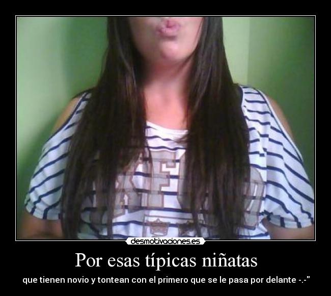Por esas típicas niñatas - que tienen novio y tontean con el primero que se le pasa por delante -.-