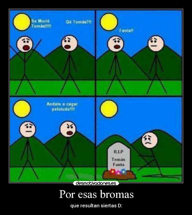Por esas bromas - que resultan siertas D: