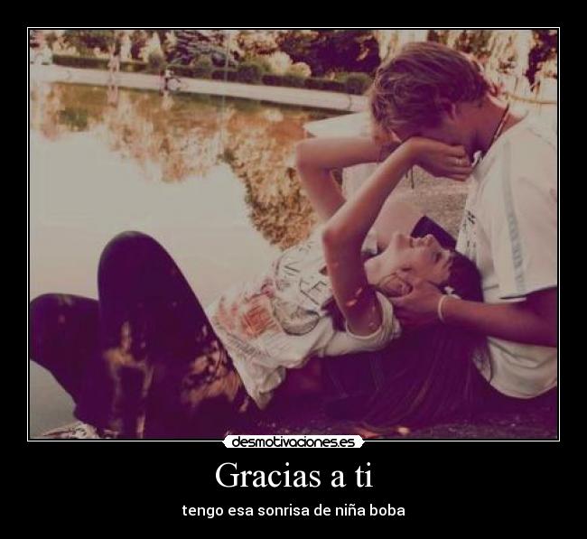 Gracias a ti - tengo esa sonrisa de niña boba