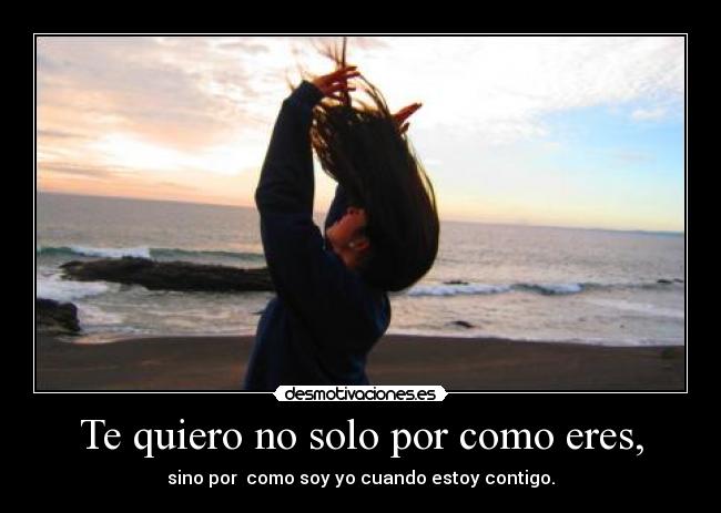 Te quiero no solo por como eres, - 