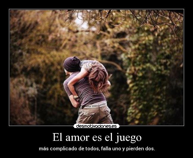 El amor es el juego - más complicado de todos, falla uno y pierden dos.