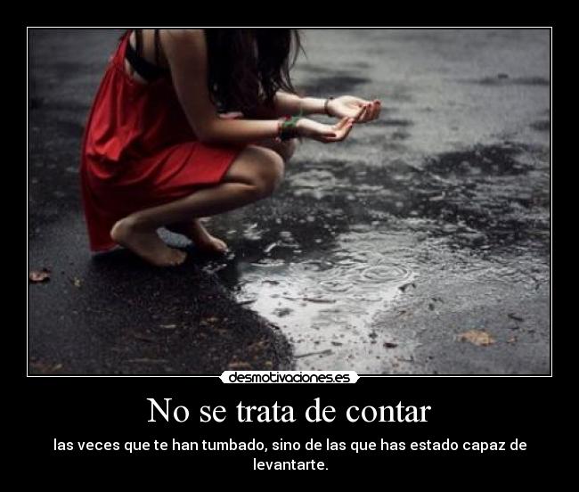 No se trata de contar - las veces que te han tumbado, sino de las que has estado capaz de levantarte.