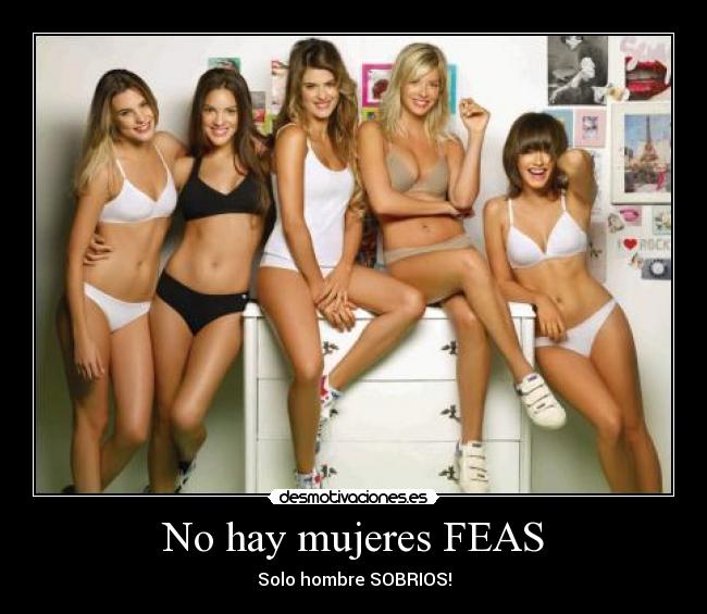 No hay mujeres FEAS - Solo hombre SOBRIOS!