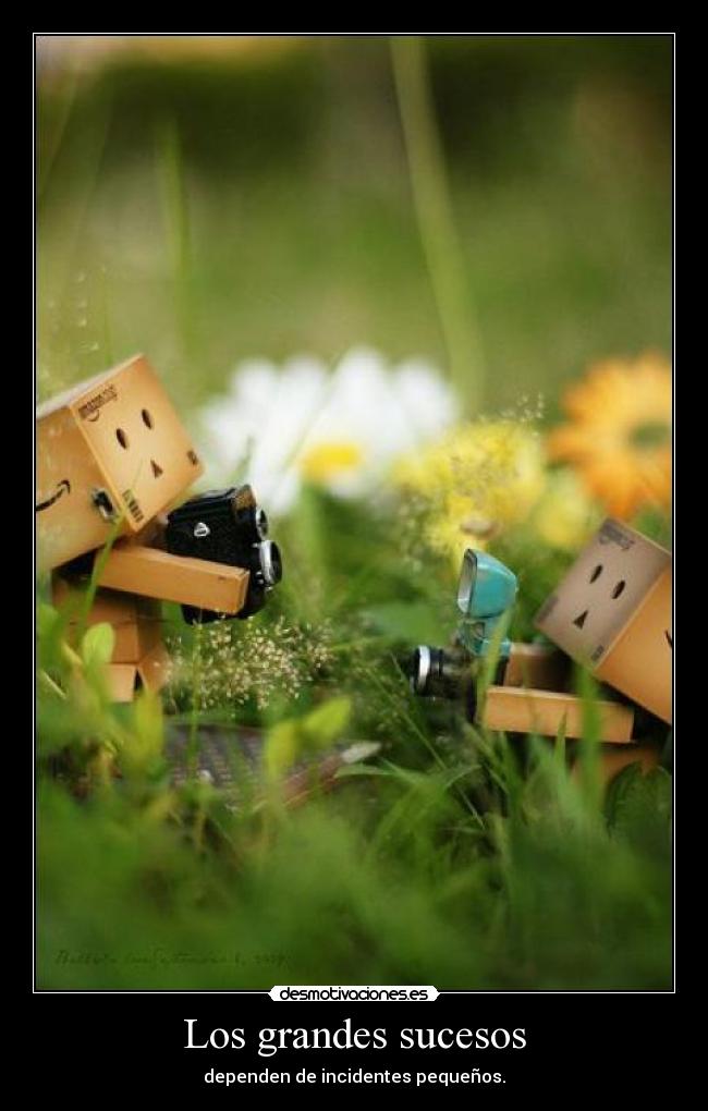 Los grandes sucesos - dependen de incidentes pequeños.