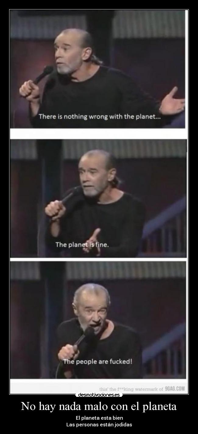 No hay nada malo con el planeta - El planeta esta bien
Las personas están jodidas