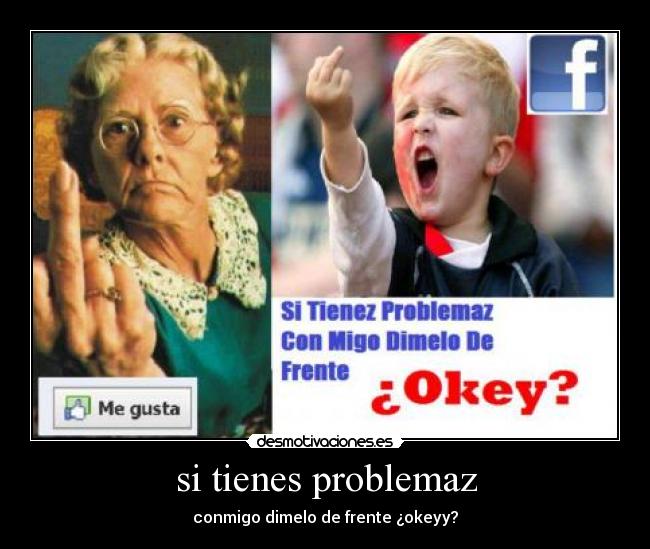 si tienes problemaz - conmigo dimelo de frente ¿okeyy?