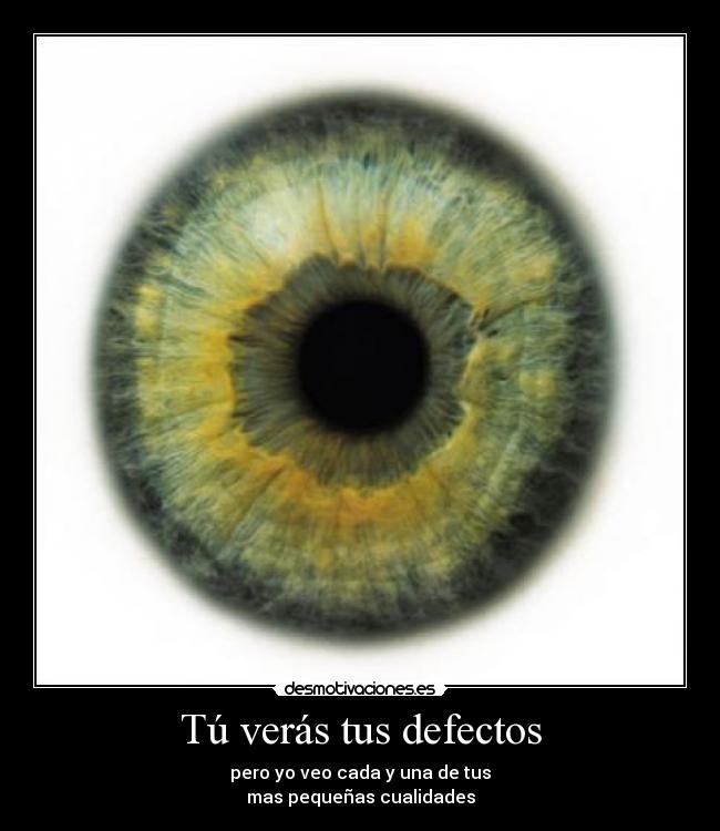 Tú verás tus defectos - pero yo veo cada y una de tus
mas pequeñas cualidades