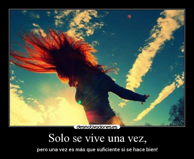 Solo se vive una vez, - 