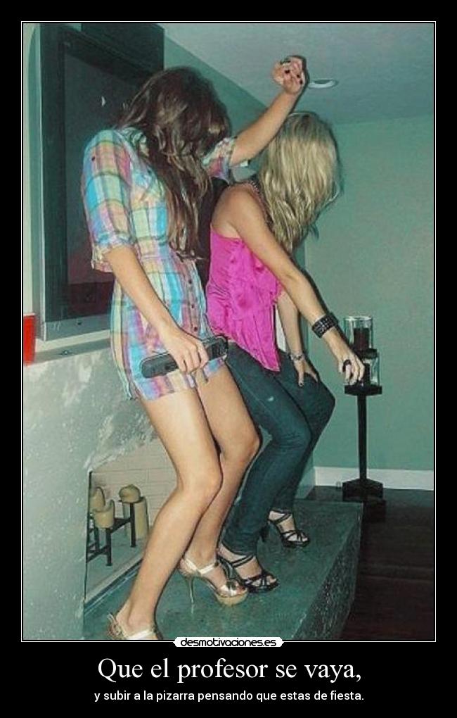 Que el profesor se vaya, -