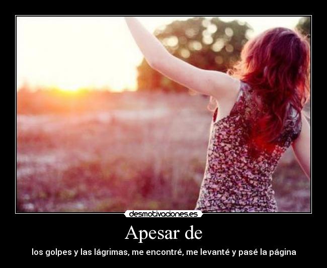 Apesar de - los golpes y las lágrimas, me encontré, me levanté y pasé la página