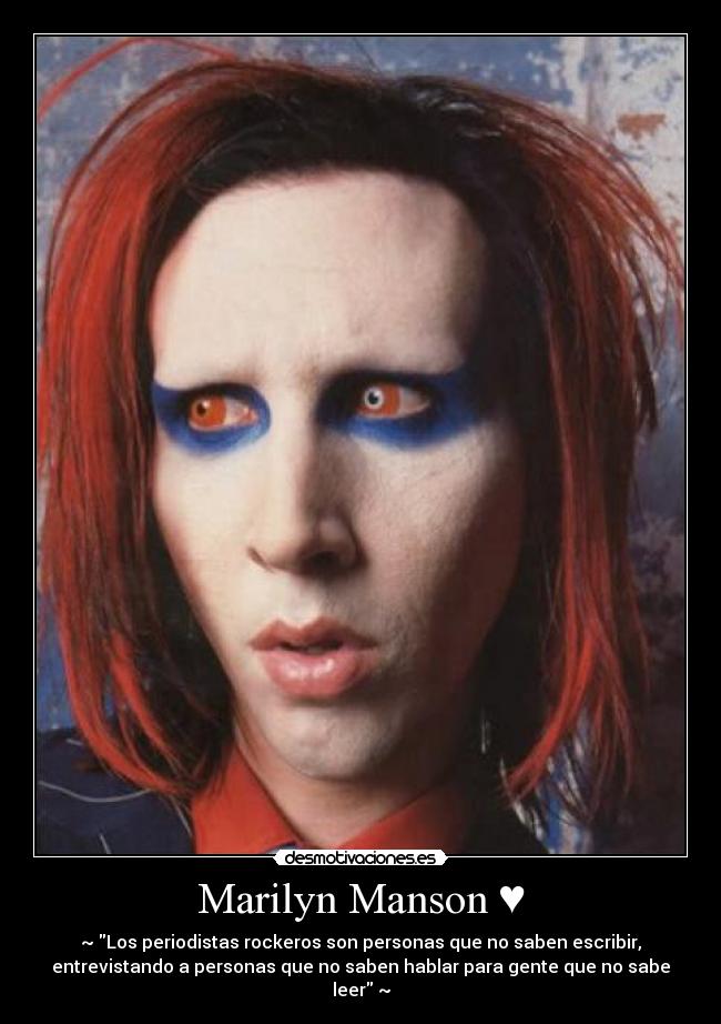 Marilyn Manson ♥ - ~♥Los periodistas rockeros son personas que no saben escribir,
entrevistando a personas que no saben hablar para gente que no sabe
leer♥~