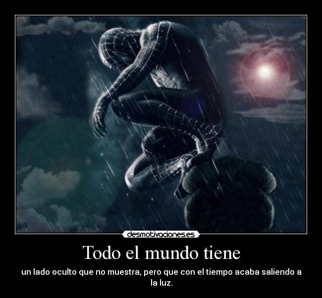 Todo el mundo tiene - un lado oculto que no muestra, pero que con el tiempo acaba saliendo a la luz.