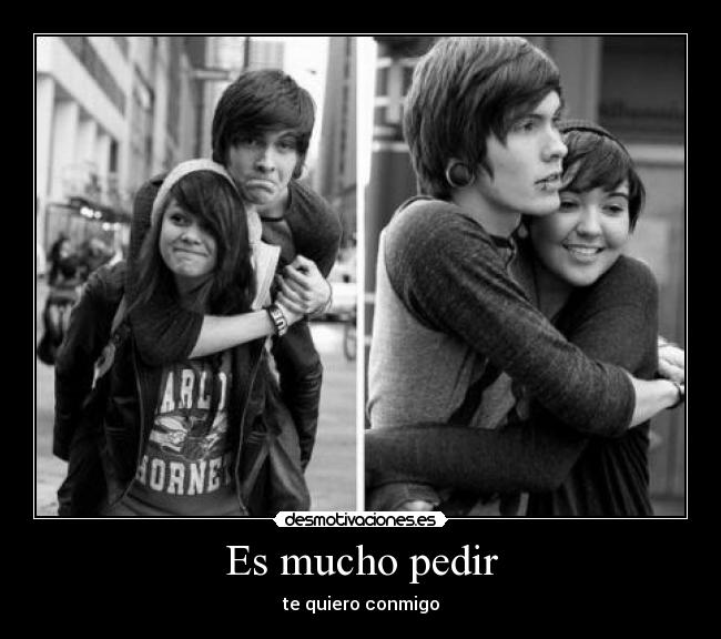 Es mucho pedir - te quiero conmigo