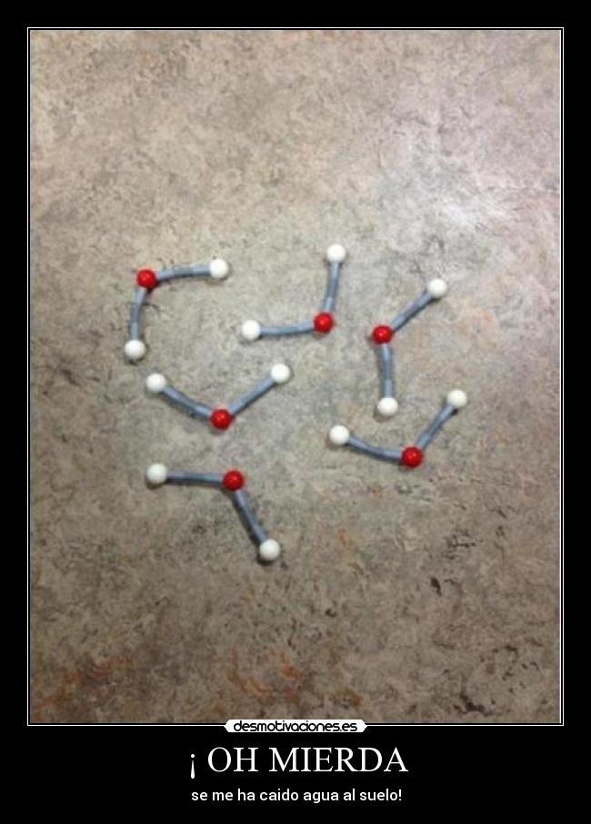 ¡ OH MIERDA - se me ha caido agua al suelo!