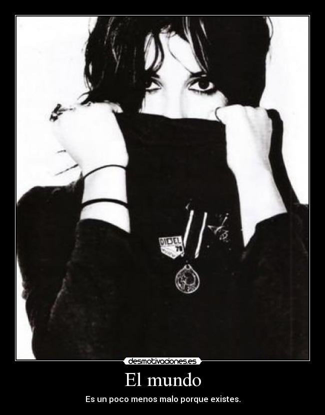 El mundo - Es un poco menos malo porque existes.