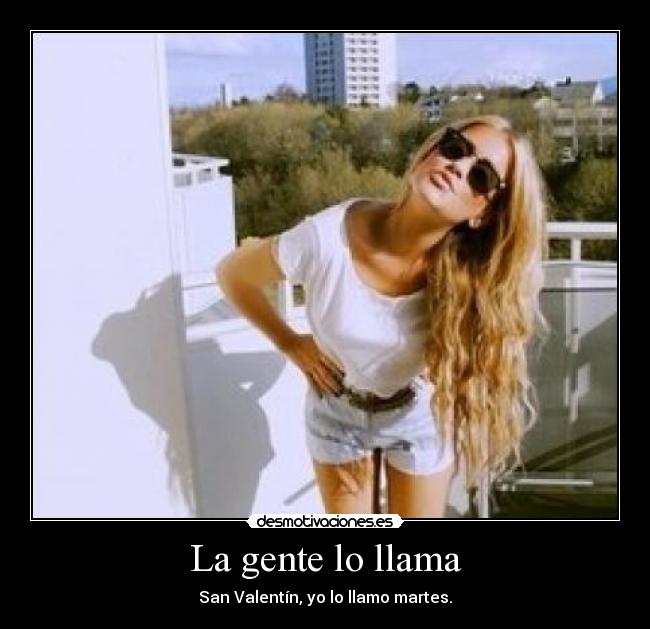 La gente lo llama - San Valentín, yo lo llamo martes.