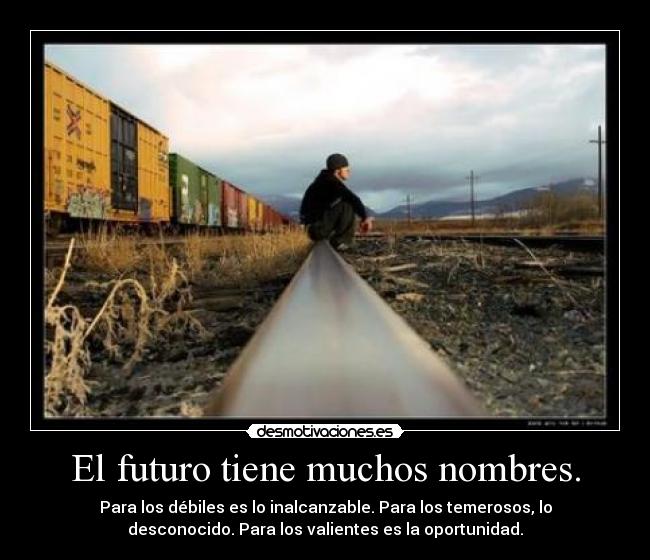 El futuro tiene muchos nombres. - Para los débiles es lo inalcanzable. Para los temerosos, lo
desconocido. Para los valientes es la oportunidad.