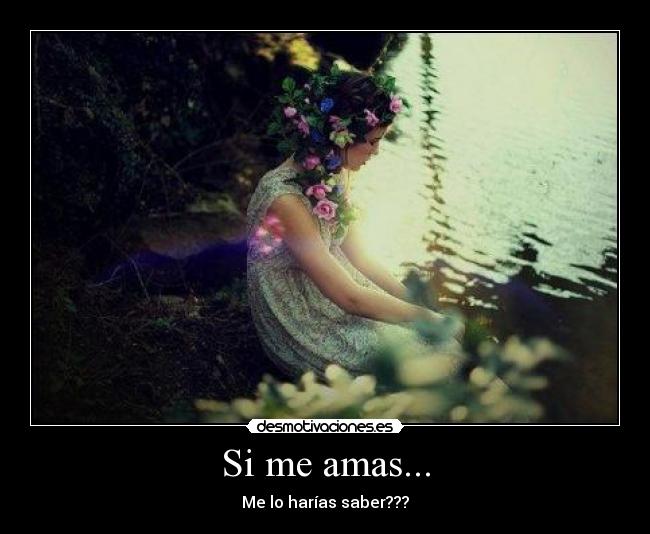Si me amas... - Me lo harías saber???