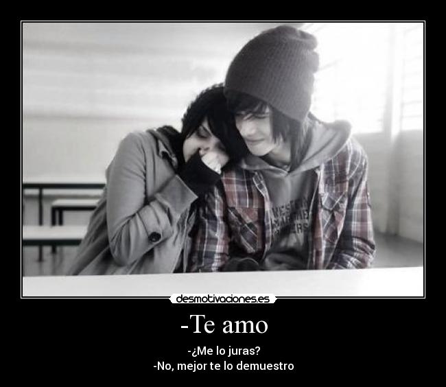 -Te amo - -¿Me lo juras?
-No, mejor te lo demuestro